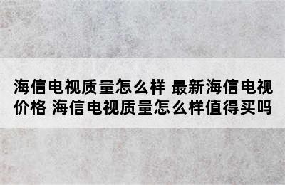 海信电视质量怎么样 最新海信电视价格 海信电视质量怎么样值得买吗